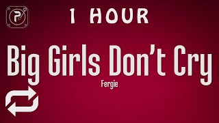 [1 HOUR 🕐 ] Fergie - Big Girls Don't Cry (Lyrics)