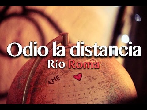 Río Roma - Odio la Distancia - [Letra + Imágenes]