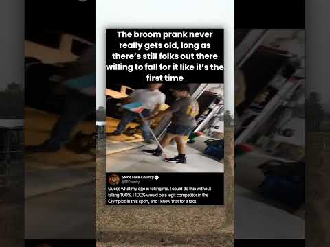 The broom prank never really gets old, long as there's still folks out there