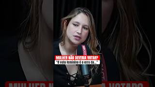 MULHER NÃO DEVERIA VOTAR? #shorts #cortes #podcast