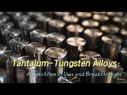 Tantalum-Tungsten Alloys: A Spectrum of Uses and Breakthroughs