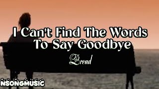 I CAN&#39;T FIND THE WORDS TO SAY GOODBYE BY BREAD (LYRICS)