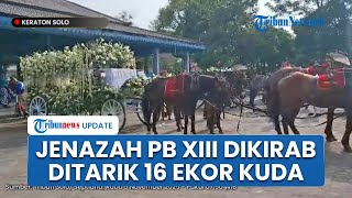 Jenazah Raja Solo Pakubuwono XIII Dikirab Pagi sebelum Dimakamkan, Dibawa 4 Kereta Ditarik 16 Kuda