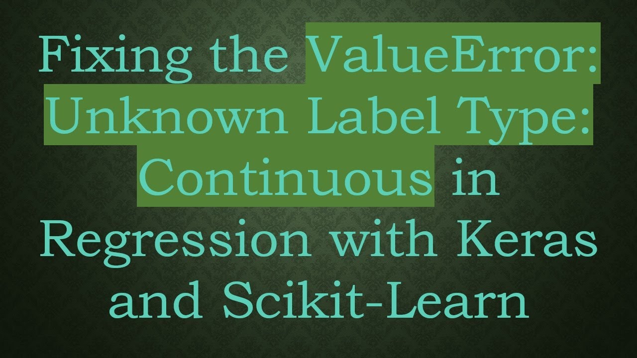 Fixing the ValueError: Unknown Label Type: Continuous in Regression with Keras and Scikit-Learn