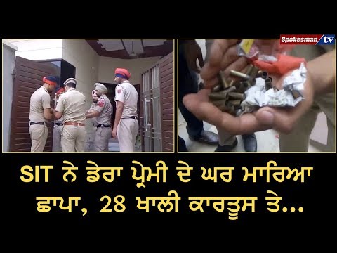 SIT ਨੇ ਡੇਰਾ ਪ੍ਰੇਮੀ ਦੇ ਘਰ ਮਾਰਿਆ ਛਾਪਾ, 28 ਖਾਲੀ ਕਾਰਤੂਸ ਤੇ...