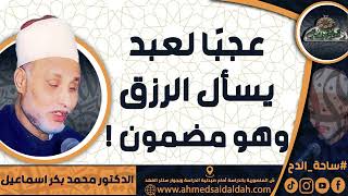 الدكتور – محمد بكر اسماعيل (عجبًا لعبد يسأل الرزق وهو مضمون !) ( ساحة الدح)(2023م)