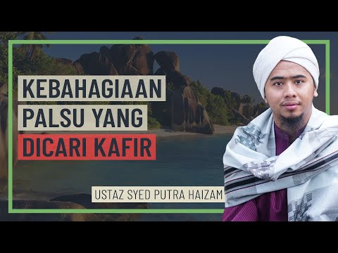 Ustaz Syed Putra Haizam - Kebahagian Palsu Yang Dicari Kafir