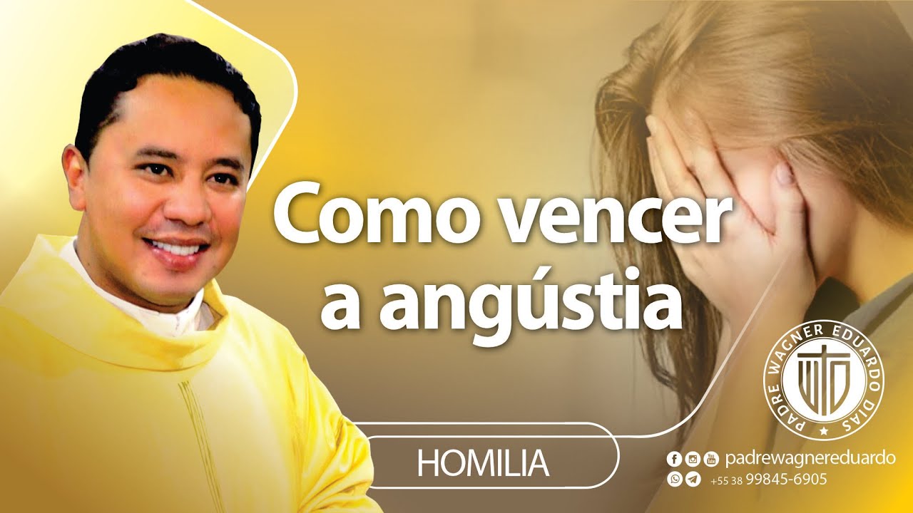 Homilia - Como vencer a angústia - Padre Wagner Eduardo Dias