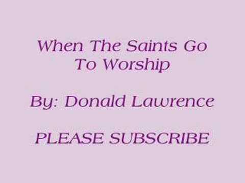 When The Saints Go To Worship By: Donald Lawrence