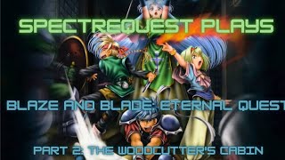 SpectreQuest Plays - Blaze and Blade: Eternal Quest (Part 2: The Woodcutter's Cabin)
