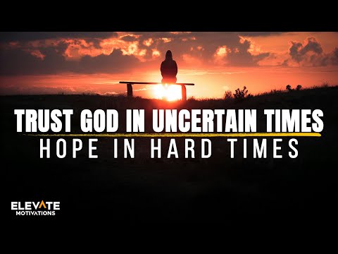 TRUST God in Uncertain Times - Hope In Hard Times | Christian Motivation