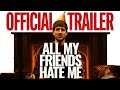 ALL MY FRIENDS HATE ME - Official Trailer