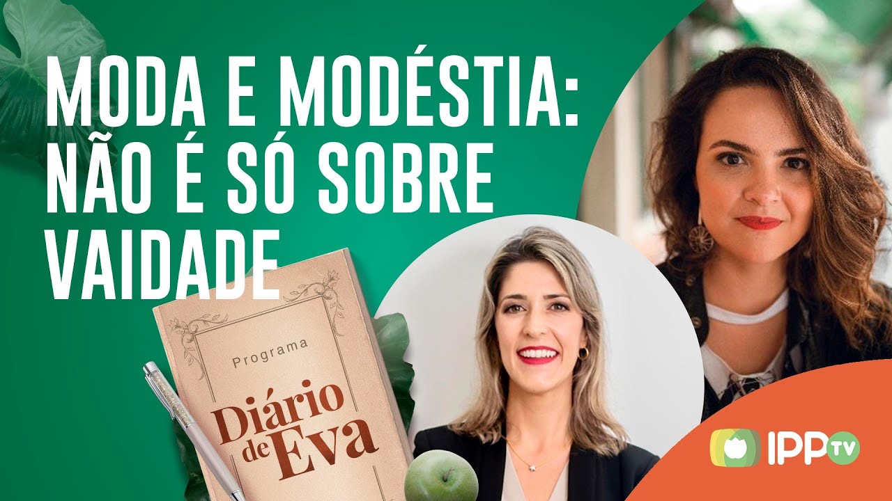 Moda e Modéstia: Não é só Sobre Vaidade | Diário de Eva | ViVi Cardinali e Larissa Ferraro | IPP TV
