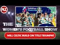 Will Celtic FC Build on Title Triumph? I The Women's Football Show