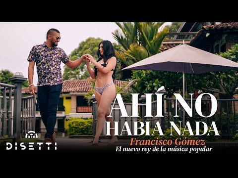Francisco Gómez - Ahí No Había Nada (Video Oficial) | "El Nuevo Rey De La Música Popular"