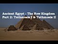 Ancient Egypt: The New Kingdom Part 2 - Tuthmosis I & Tuthmosis II