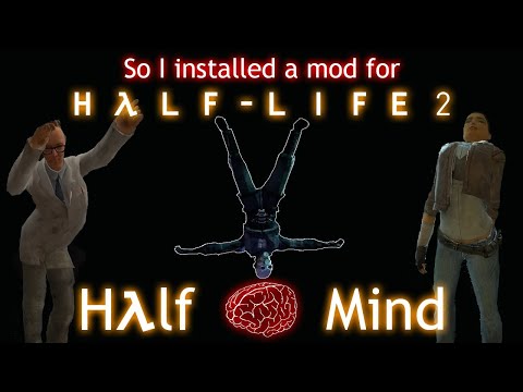So I installed a mod for Half Life 2       Half Mind