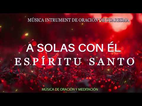 A solas con él ESPÍRITU SANTO\\ Musica Para Orar\\ instrumental para orar o meditar
