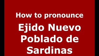How to pronounce Ejido Nuevo Poblado De Sardinas