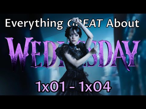 Everything GREAT About Wednesday (S1 E1-4)