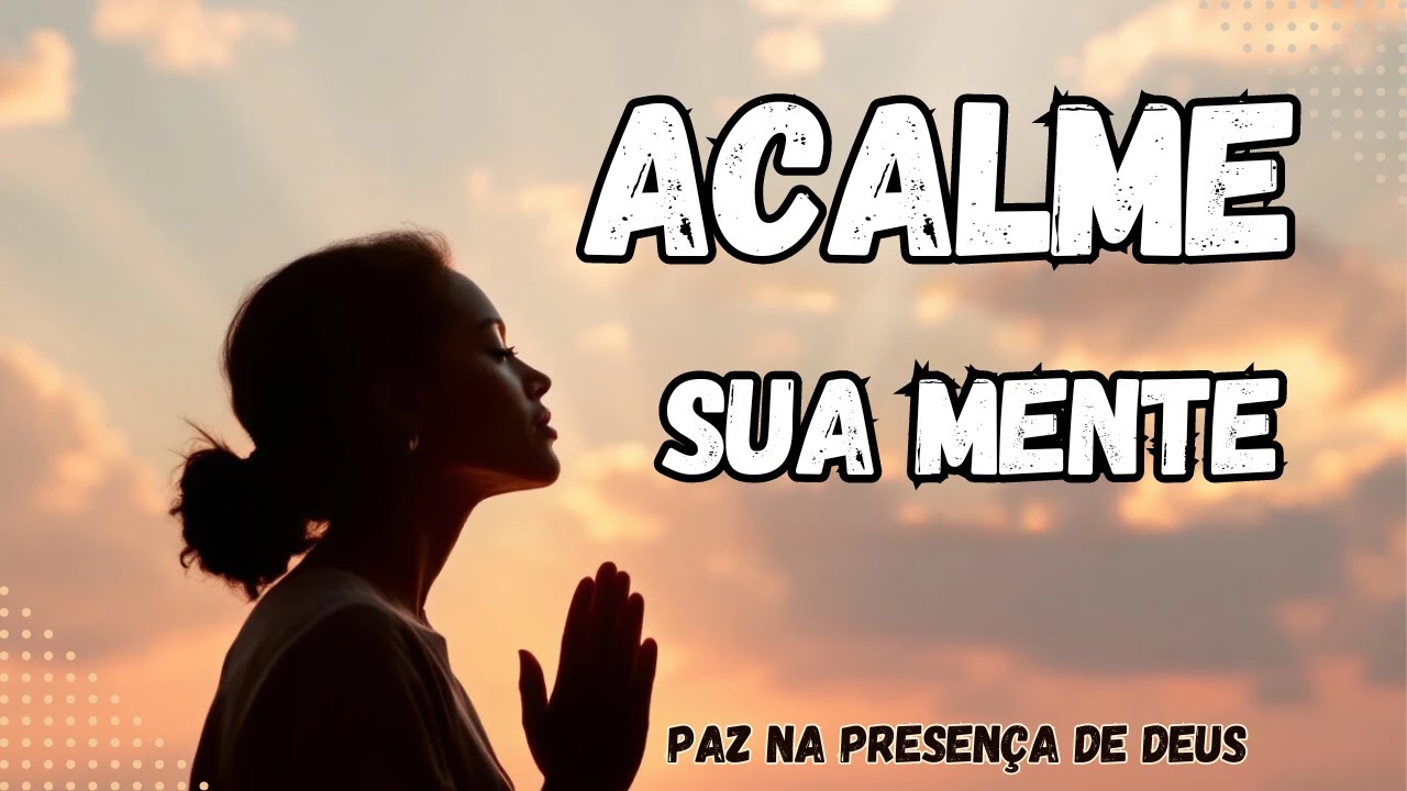 Oração para Acalmar Pensamentos Ansiosos | Encontre Paz na Presença de Deus
