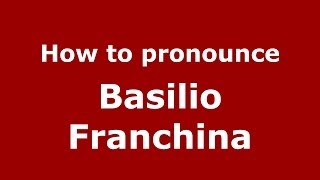 How to pronounce Basilio Franchina