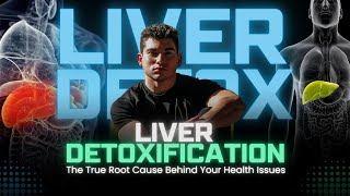 Liver Detoxification, The True Root Cause Behind Your Health Issues