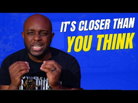 What You've Been Waiting For Is Closer Than You Think