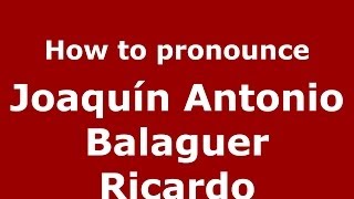 How to pronounce Joaquín Antonio Balaguer Ricardo