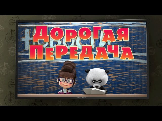 Маша и Медведь: Дорогая передача (49 серия)