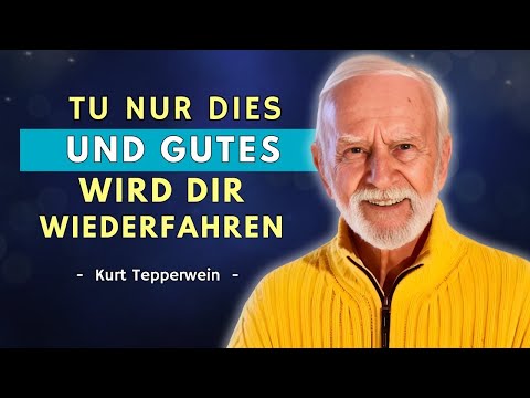 Wenn du DAS tust, wird dir GUTES widerfahren – Kurt Tepperwein