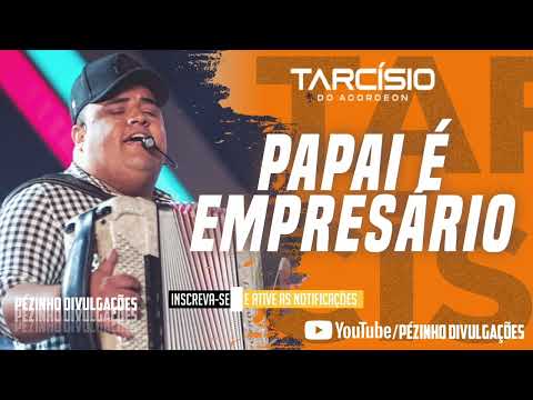 PAPAI É EMPRESÁRIO - TARCÍSIO DO ACORDEON
