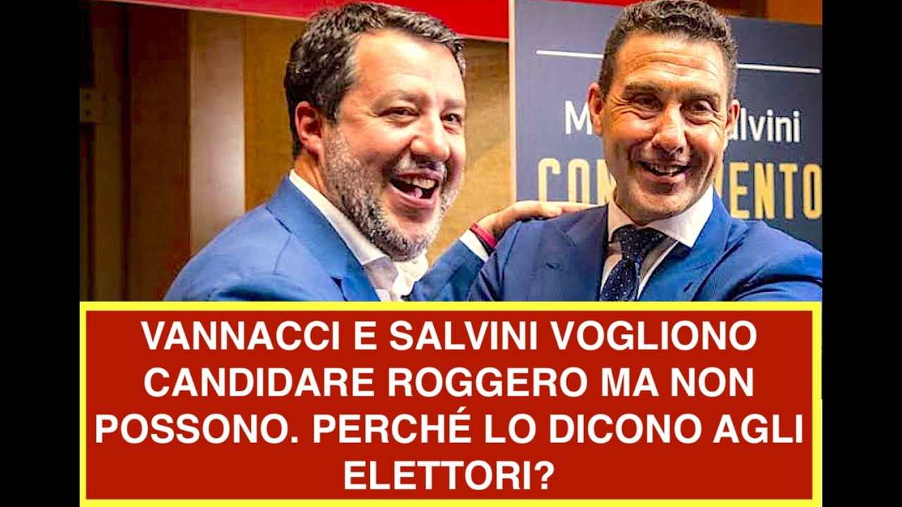 VANNACCI E SALVINI VOGLIONO CANDIDARE ROGGERO MA NON POSSONO. PERCHÉ LO DICONO AGLI ELETTORI?