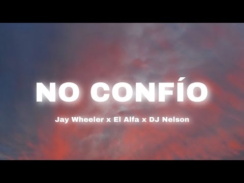 No Confío - Jay Wheeler x El Alfa x DJ Nelson (Letra)