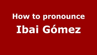 How to pronounce Ibai Gómez