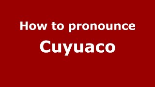 How to pronounce Cuyuaco