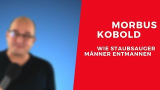Morbus Kobold - Wie Staubsauger Männer entmannen