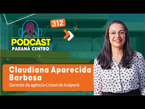 🎙Claudiana Aparecida Barbosa - Gerente da agência Cresol de Ivaiporã - Podcast Paraná Centro #312