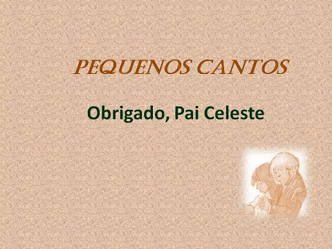 Obrigado, Pai Celeste   PEQUENOS CANTOS (LCI 477)