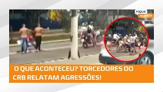 CONFUSÃO E VIOLÊNCIA: torcedores do CRB são agredidos por supostos integrantes de torcida rival