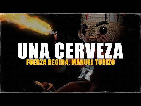 Fuerza Regida, Manuel Turizo - UNA CERVEZA (Letra) que estas haciendo
