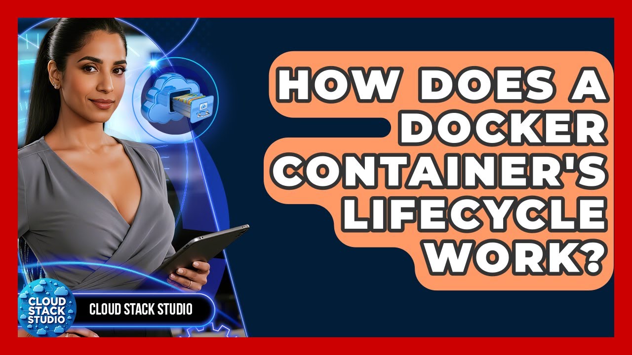 How Does A Docker Container's Lifecycle Work? - Cloud Stack Studio