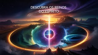 O MAPA OCULTO DO UNIVERSO: DESCUBRA OS REINOS DO ESPÍRITO