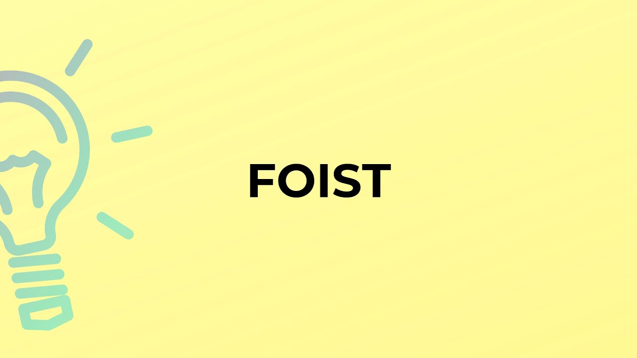 What is the meaning of the word FOIST?