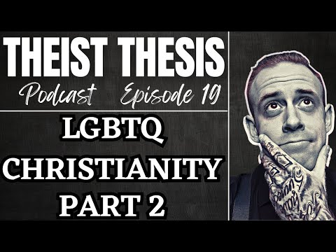 LGBTQ Christianity (Part 2) | Theist Thesis Podcast | Episode 19