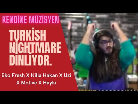 Kendine Müzisyen - Turkish Nightmare Dinliyor. (Eko Fresh X Killa Hakan X Uzi X Motive X Hayki)