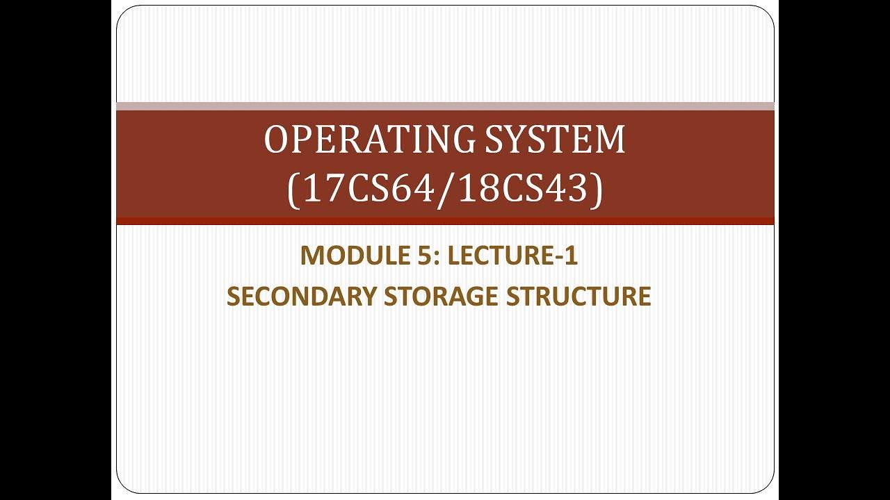 18CS43/17CS64[OS]: MODULE 5, LECTURE-1, SECONDARY STORAGE STRUCTURE