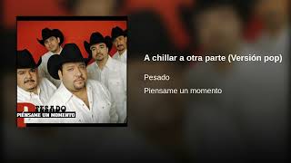 A Chillar A Otra Parte (Versión Pop) - Pesado (Piensame Un Momento)