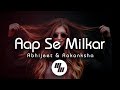 Lyrical: Aap Se Milkar | AndhaDhun | Abhijeet Srivastava & Aakanksha Sharma | 21 Wave Music