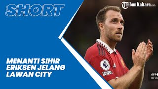 Menanti Sihir Lini Tengah Christian Eriksen Jelang Pertandingan Manchester City vs MU